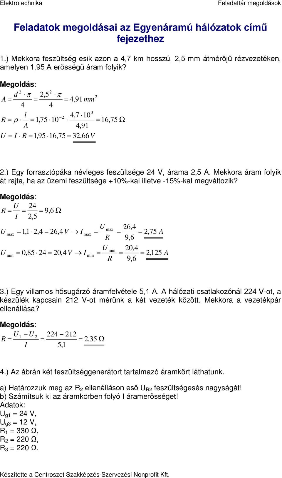 Mekkora áram folyik át rajta, ha az üzemi feszültsége +%-kal illetve -5%-kal megváltozik? 4 9, 6 Ω,5 max 6,4 max,,4 6,4 V max, 75 A 9,6 min,4 min,85 4,4 V min, 5 A 9,6.