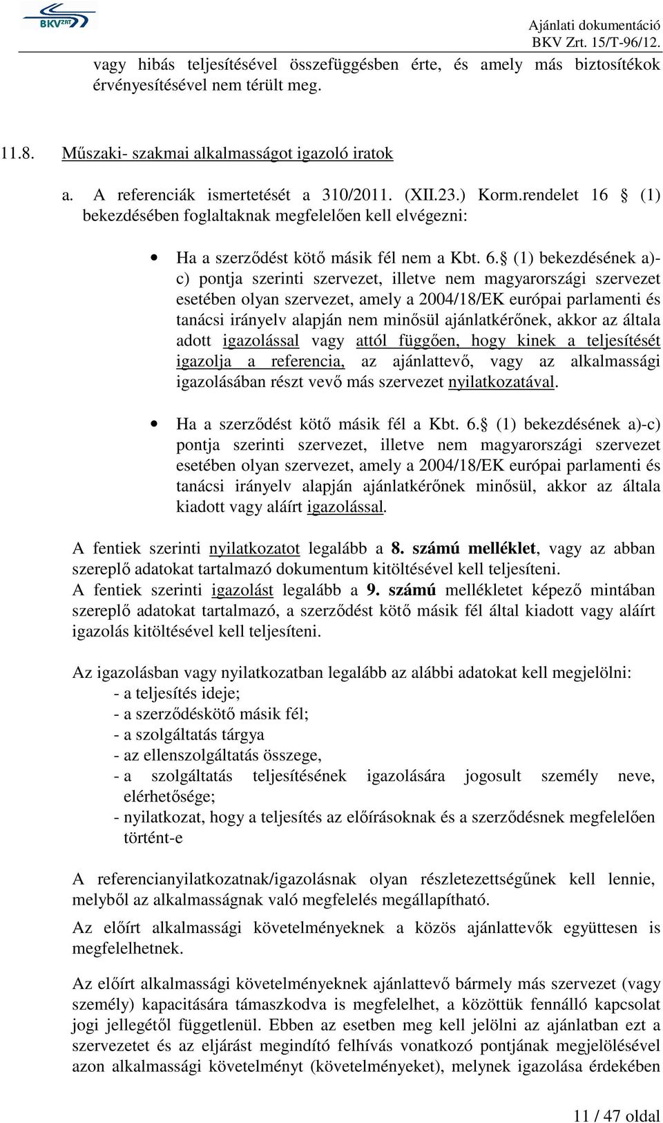 (1) bekezdésének a)- c) pontja szerinti szervezet, illetve nem magyarországi szervezet esetében olyan szervezet, amely a 2004/18/EK európai parlamenti és tanácsi irányelv alapján nem minősül