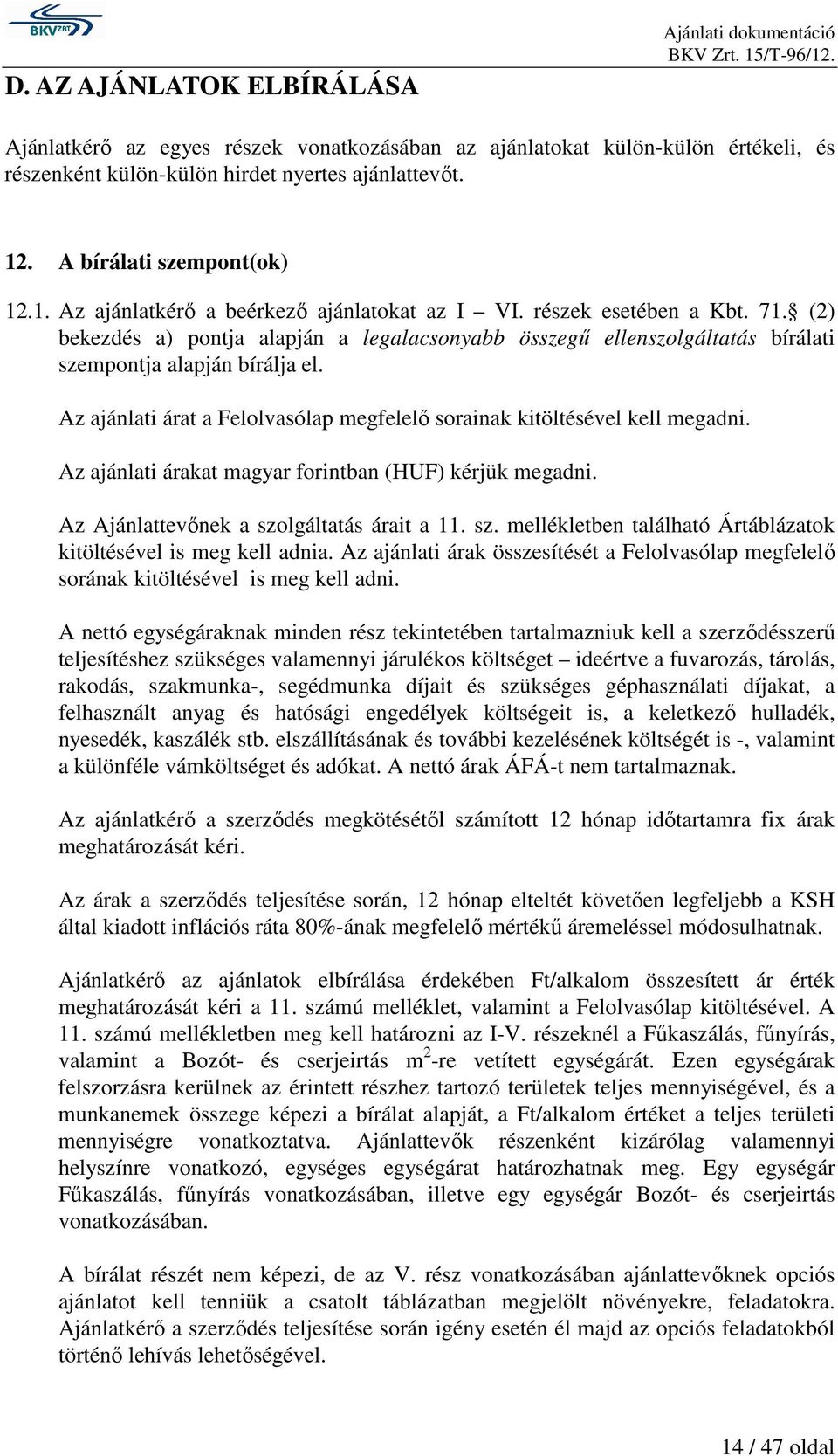 (2) bekezdés a) pontja alapján a legalacsonyabb összegű ellenszolgáltatás bírálati szempontja alapján bírálja el. Az ajánlati árat a Felolvasólap megfelelő sorainak kitöltésével kell megadni.