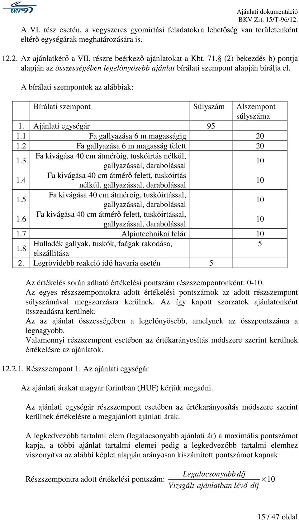 Ajánlati egységár 95 1.1 Fa gallyazása 6 m magasságig 20 1.2 Fa gallyazása 6 m magasság felett 20 1.3 Fa kivágása 40 cm átmérőig, tuskóirtás nélkül, gallyazással, darabolással 10 1.