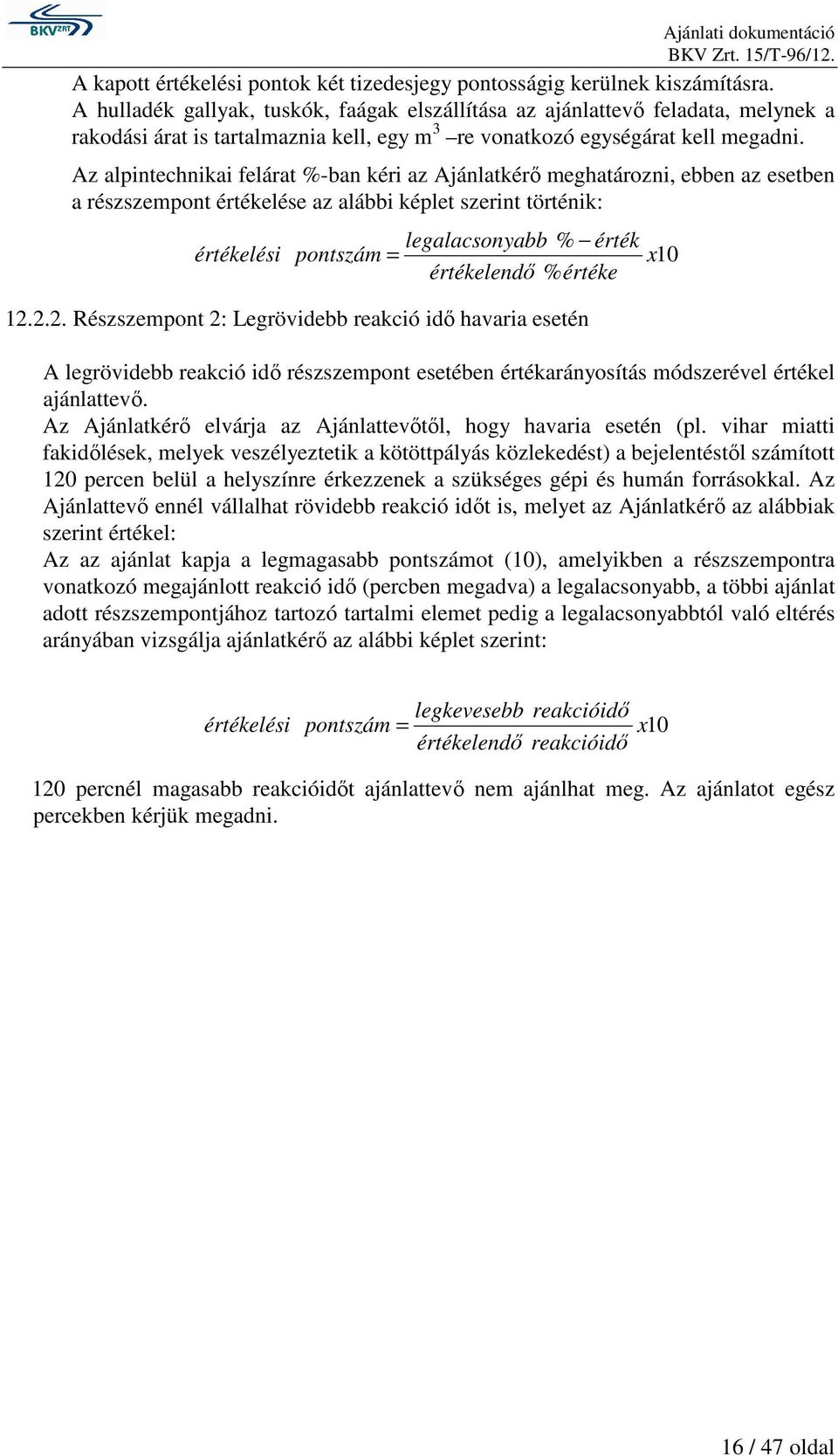 Az alpintechnikai felárat %-ban kéri az Ajánlatkérő meghatározni, ebben az esetben a részszempont értékelése az alábbi képlet szerint történik: értékelési legalacsonyabb % érték pontszám = x10