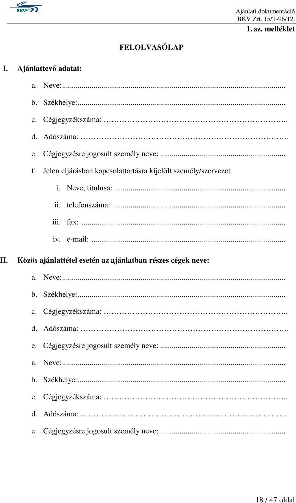 .. iii. fax:... iv. e-mail:... II. Közös ajánlattétel esetén az ajánlatban részes cégek neve: a. Neve:... b. Székhelye:... c. Cégjegyzékszáma:.. d.