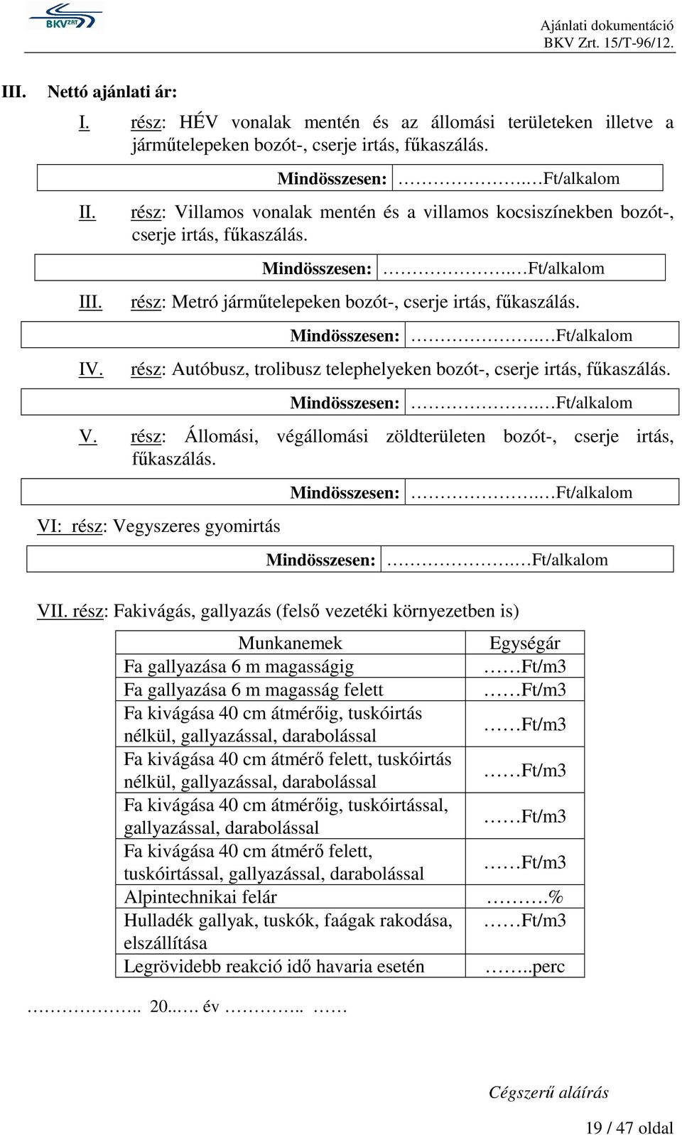 Mindösszesen:. Ft/alkalom rész: Autóbusz, trolibusz telephelyeken bozót-, cserje irtás, fűkaszálás. Mindösszesen:. Ft/alkalom V.