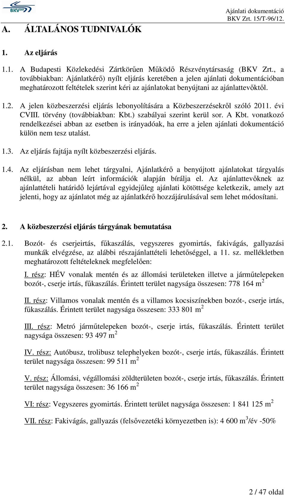 A jelen közbeszerzési eljárás lebonyolítására a Közbeszerzésekről szóló 2011. évi CVIII. törvény (továbbiakban: Kbt.) szabályai szerint kerül sor. A Kbt.