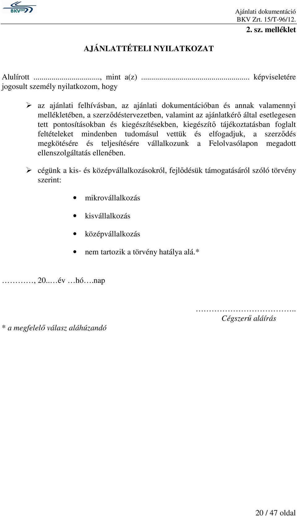 által esetlegesen tett pontosításokban és kiegészítésekben, kiegészítő tájékoztatásban foglalt feltételeket mindenben tudomásul vettük és elfogadjuk, a szerződés megkötésére és teljesítésére
