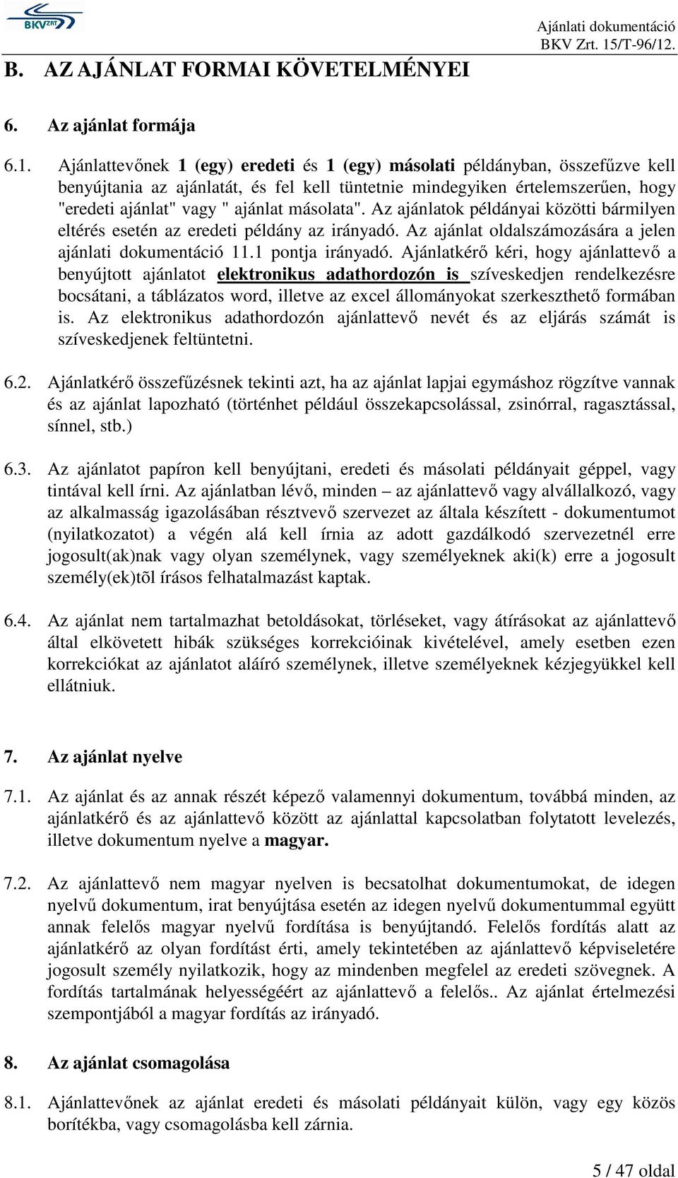 másolata". Az ajánlatok példányai közötti bármilyen eltérés esetén az eredeti példány az irányadó. Az ajánlat oldalszámozására a jelen ajánlati dokumentáció 11.1 pontja irányadó.
