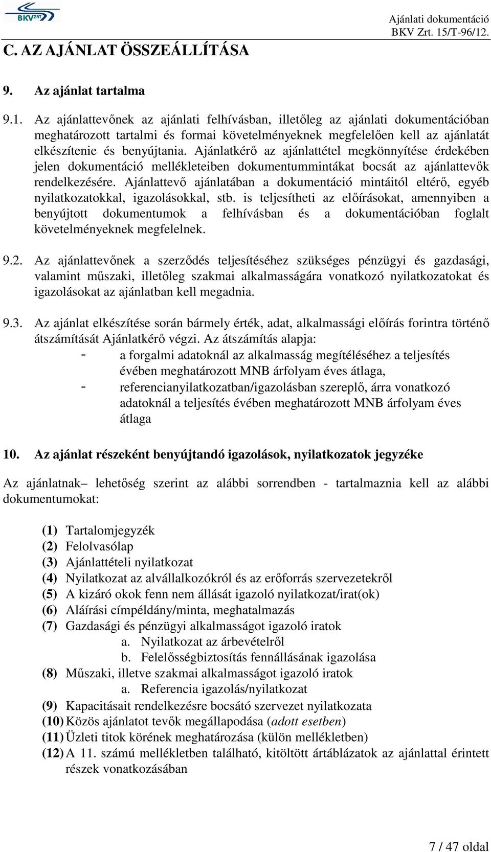 Ajánlatkérő az ajánlattétel megkönnyítése érdekében jelen dokumentáció mellékleteiben dokumentummintákat bocsát az ajánlattevők rendelkezésére.