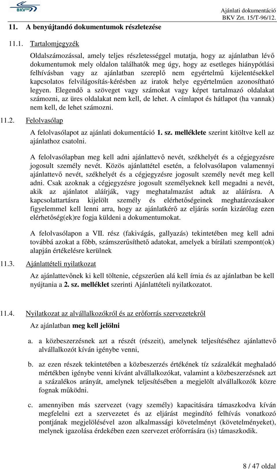 legyen. Elegendő a szöveget vagy számokat vagy képet tartalmazó oldalakat számozni, az üres oldalakat nem kell, de lehet. A címlapot és hátlapot (ha vannak) nem kell, de lehet számozni. 11.2.