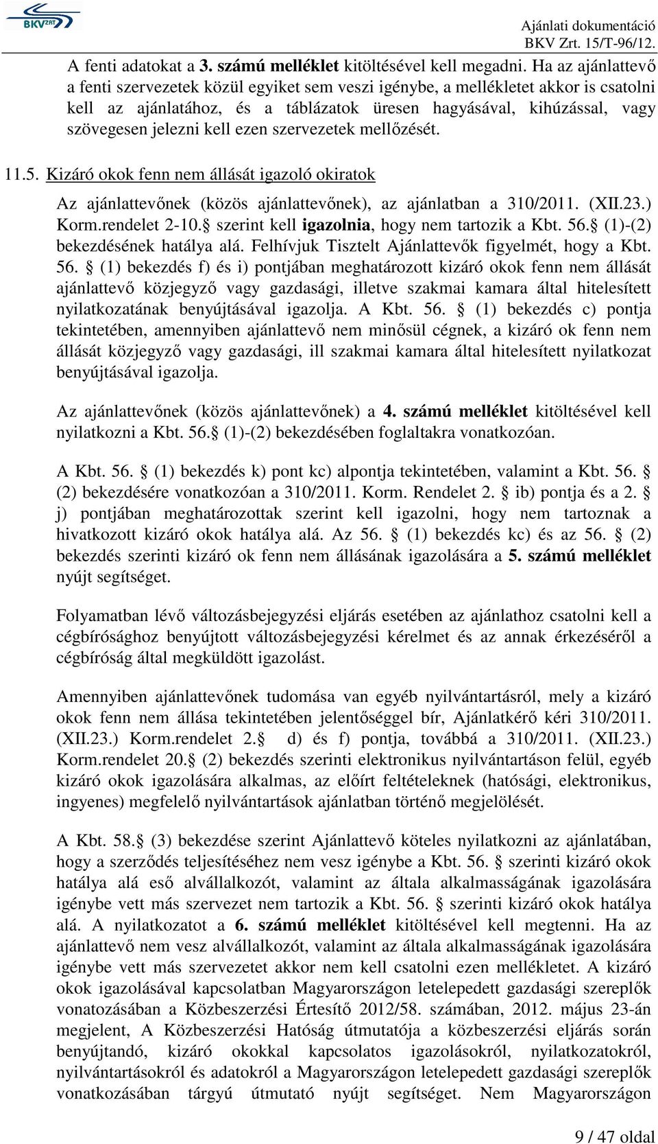 ezen szervezetek mellőzését. 11.5. Kizáró okok fenn nem állását igazoló okiratok Az ajánlattevőnek (közös ajánlattevőnek), az ajánlatban a 310/2011. (XII.23.) Korm.rendelet 2-10.
