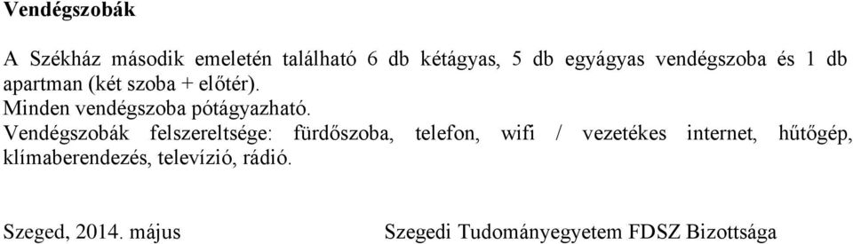 Vendégszobák felszereltsége: fürdőszoba, telefon, wifi / vezetékes internet, hűtőgép,