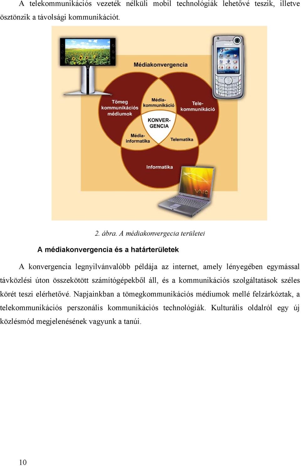 egymással távközlési úton összekötött számítógépekből áll, és a kommunikációs szolgáltatások széles körét teszi elérhetővé.