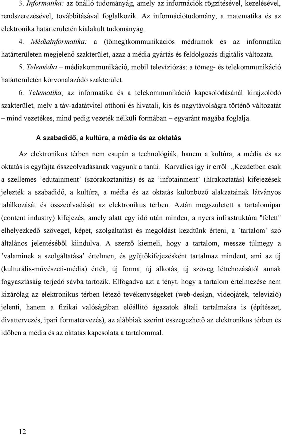 Médiainformatika: a (tömeg)kommunikációs médiumok és az informatika határterületen megjelenő szakterület, azaz a média gyártás és feldolgozás digitális változata. 5.