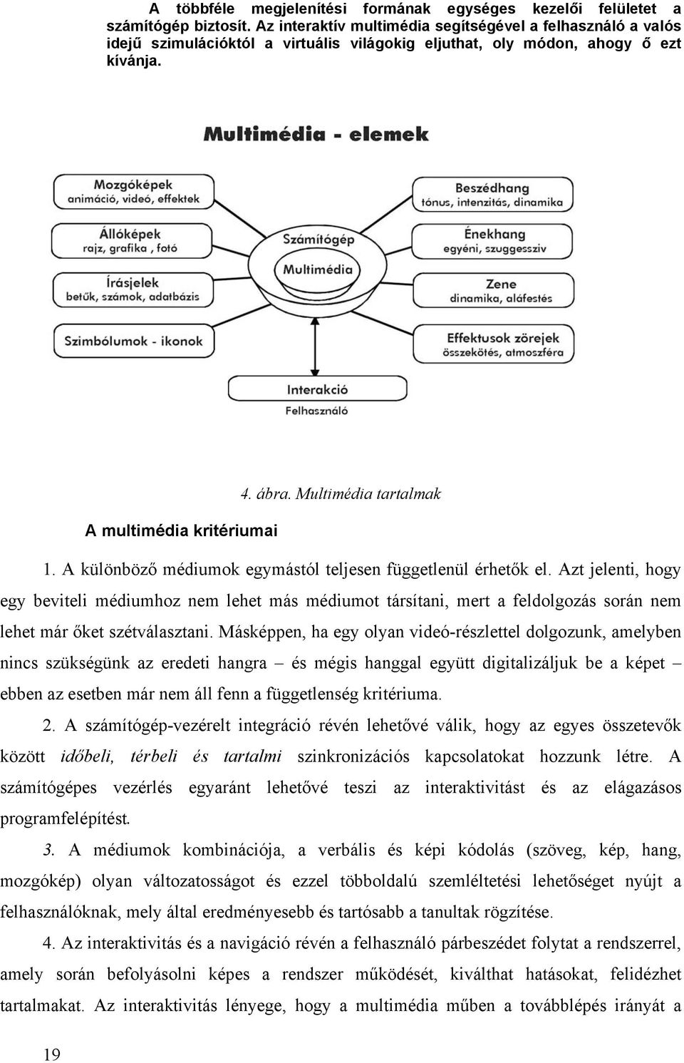 Multimédia tartalmak A multimédia kritériumai 1. A különböző médiumok egymástól teljesen függetlenül érhetők el.