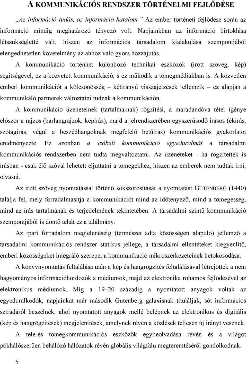 A kommunikáció történhet különböző technikai eszközök (írott szöveg, kép) segítségével, ez a közvetett kommunikáció, s ez működik a tömegmédiákban is.