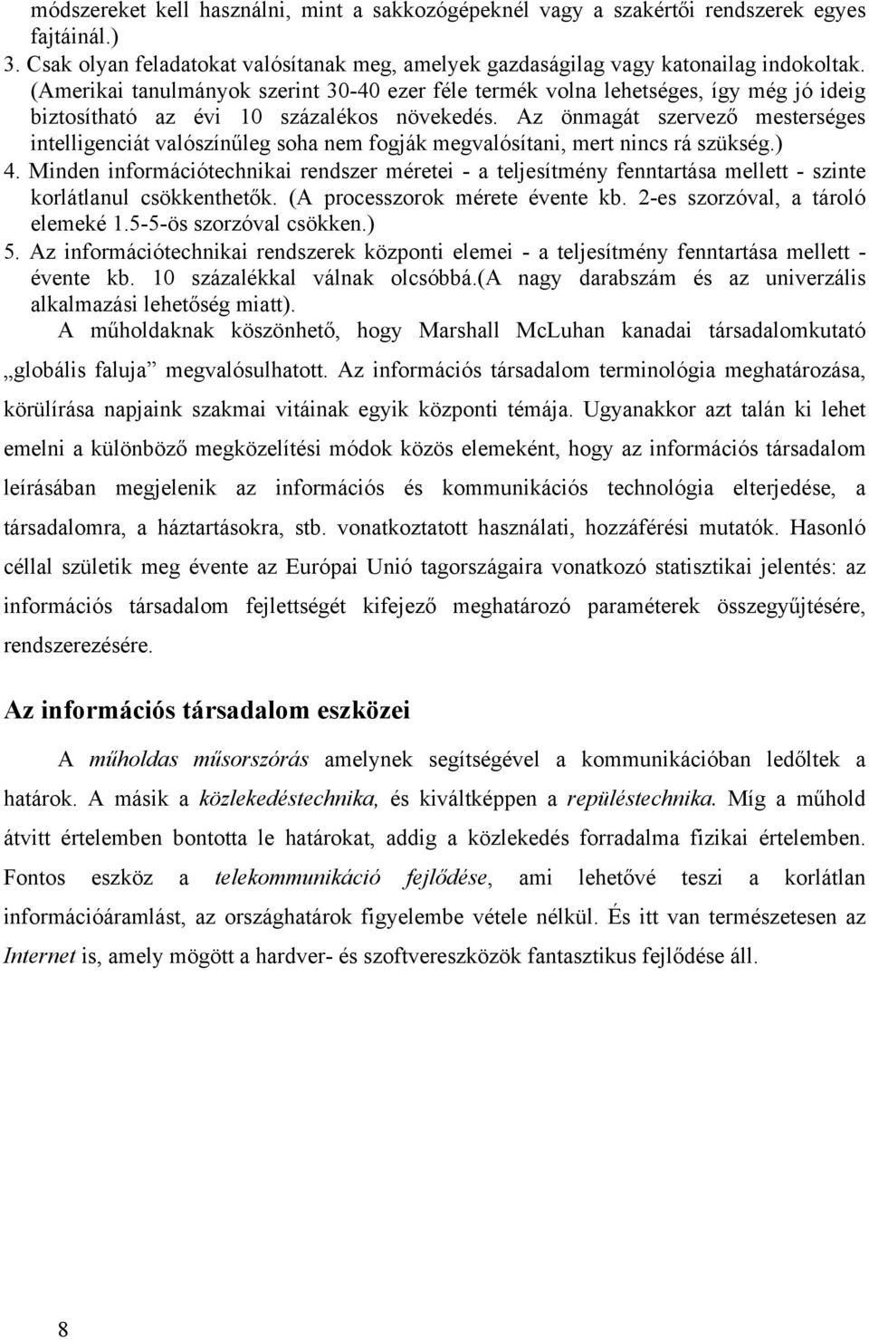 Az önmagát szervező mesterséges intelligenciát valószínűleg soha nem fogják megvalósítani, mert nincs rá szükség.) 4.