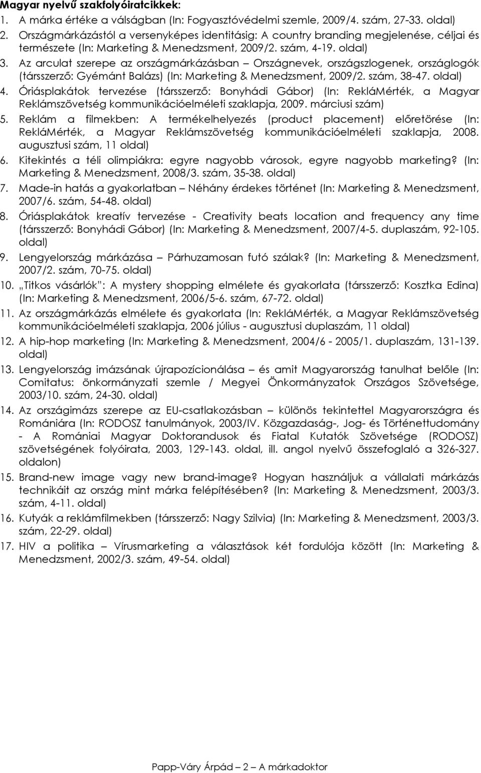 Az arculat szerepe az országmárkázásban Országnevek, országszlogenek, országlogók (társszerzı: Gyémánt Balázs) (In: Marketing & Menedzsment, 2009/2. szám, 38-47. 4.