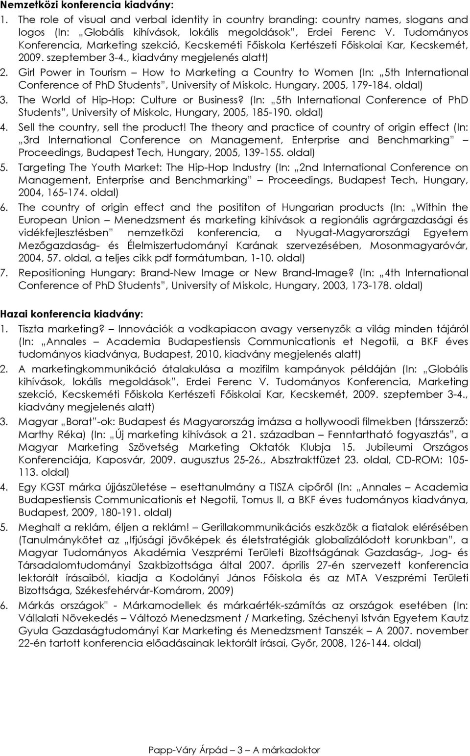 Girl Power in Tourism How to Marketing a Country to Women (In: 5th International Conference of PhD Students, University of Miskolc, Hungary, 2005, 179-184. 3.