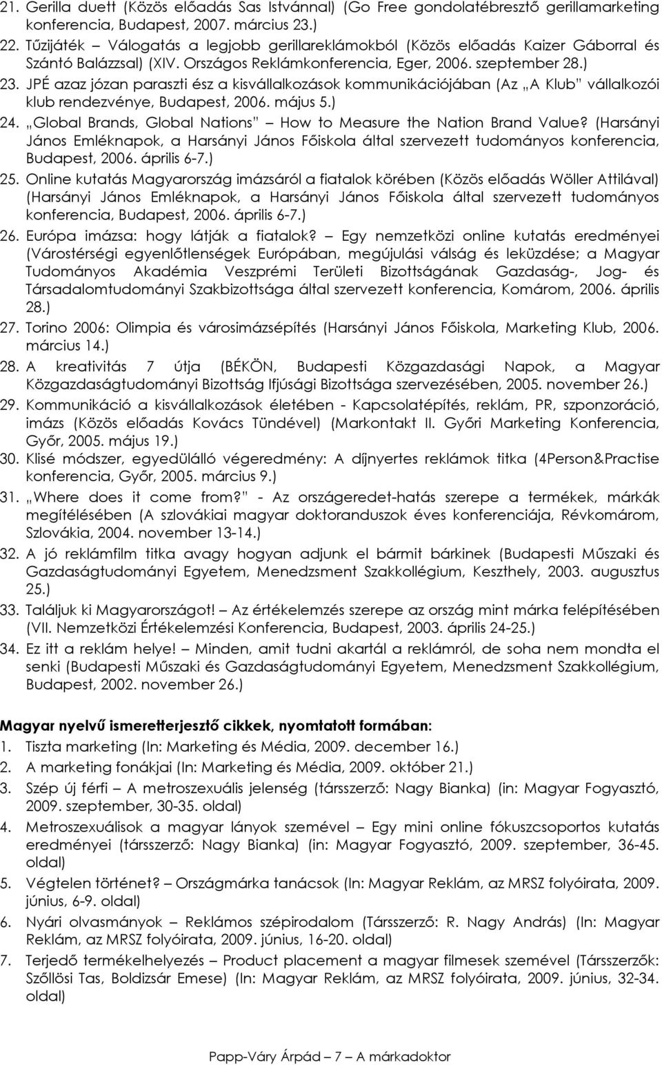 JPÉ azaz józan paraszti ész a kisvállalkozások kommunikációjában (Az A Klub vállalkozói klub rendezvénye, Budapest, 2006. május 5.) 24.