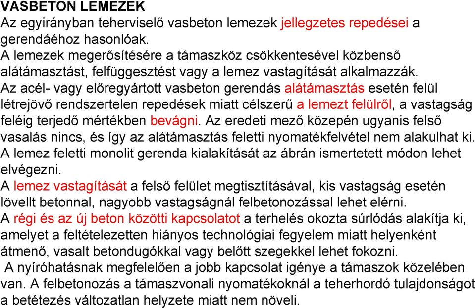 Az acél- vagy előregyártott vasbeton gerendás alátámasztás esetén felül létrejövő rendszertelen repedések miatt célszerű a lemezt felülről, a vastagság feléig terjedő mértékben bevágni.