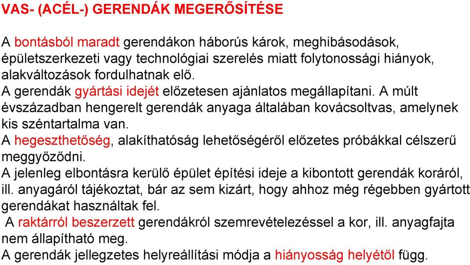 A hegeszthetőség, alakíthatóság lehetőségéről előzetes próbákkal célszerű meggyőződni. A jelenleg elbontásra kerülő épület építési ideje a kibontott gerendák koráról, ill.