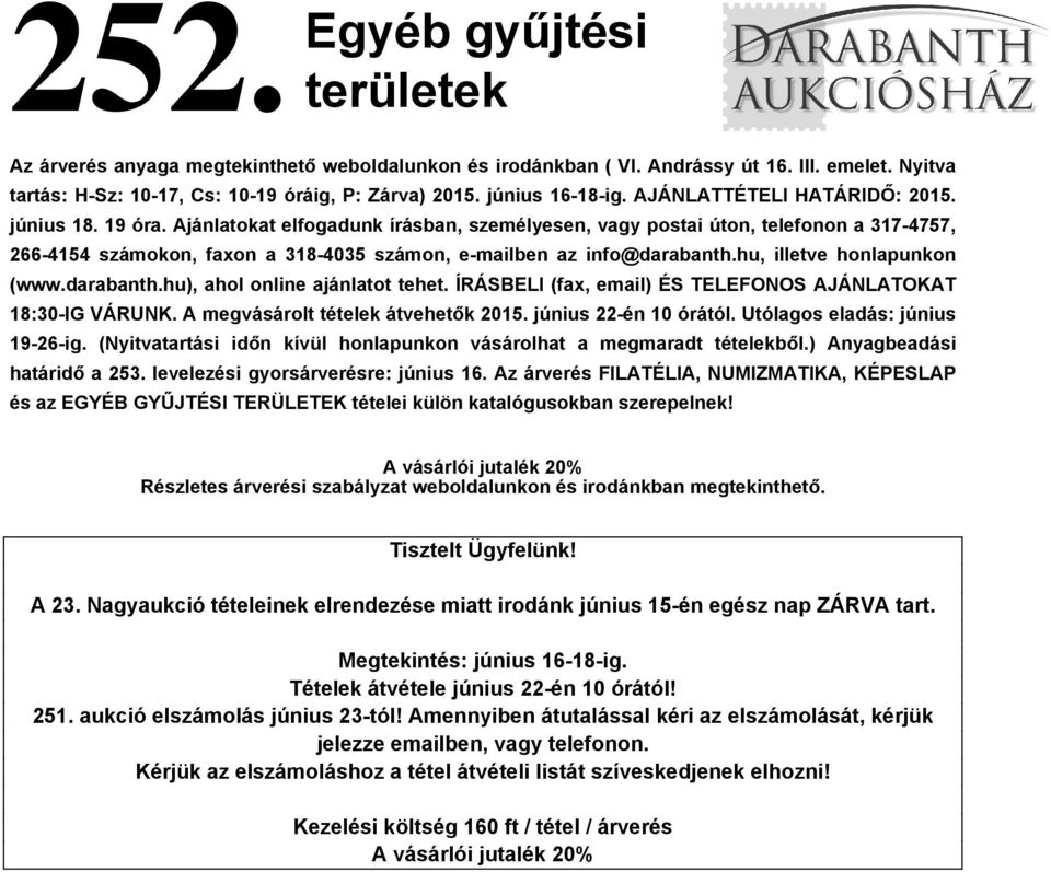 Ajánlatokat elfogadunk írásban, személyesen, vagy postai úton, telefonon a 317-4757, 266-4154 számokon, faxon a 318-4035 számon, e-mailben az info@darabanth.hu, illetve honlapunkon (www.darabanth.hu), ahol online ajánlatot tehet.