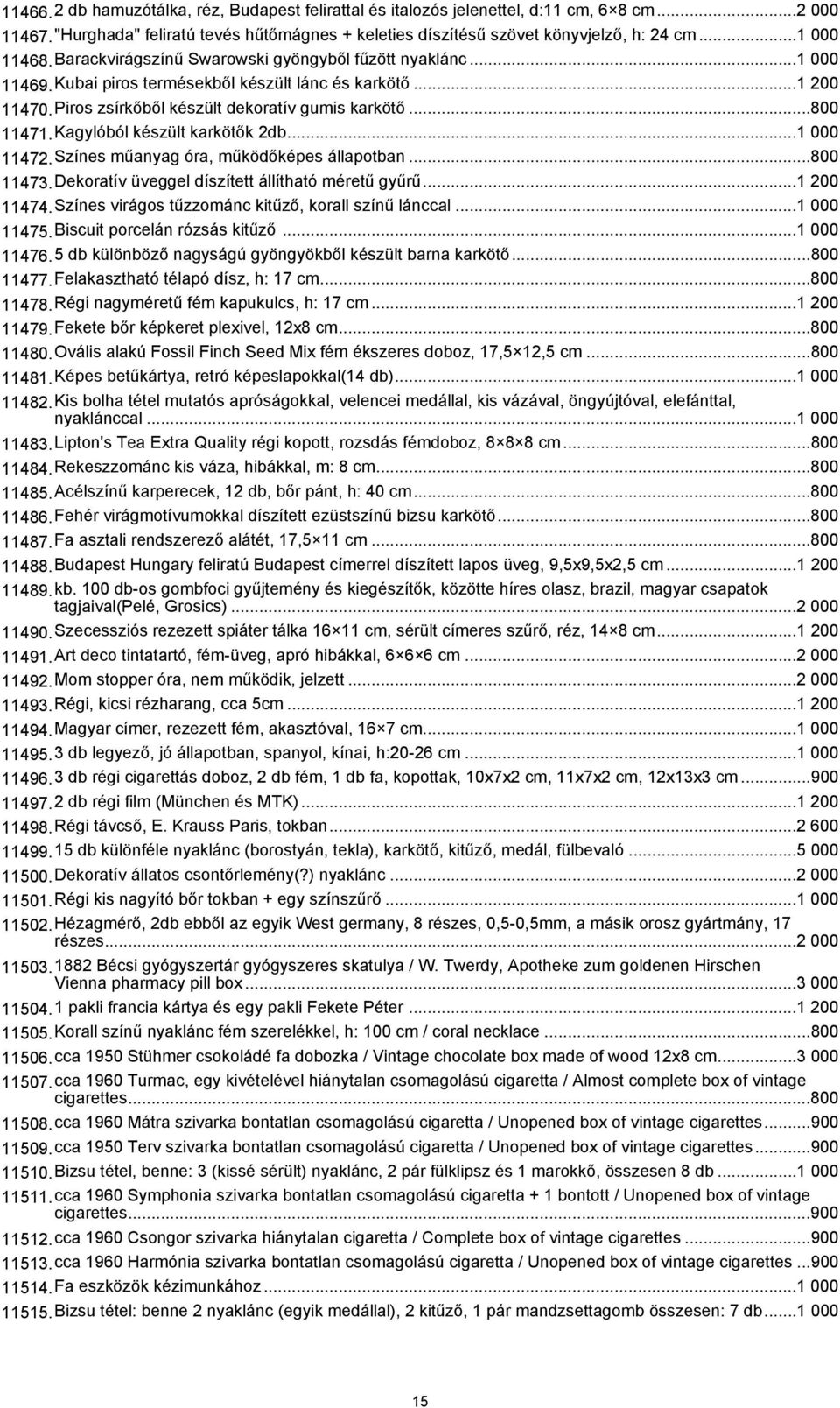 ..800 11471.Kagylóból készült karkötők 2db...1 000 11472.Színes műanyag óra, működőképes állapotban...800 11473.Dekoratív üveggel díszített állítható méretű gyűrű...1 200 11474.