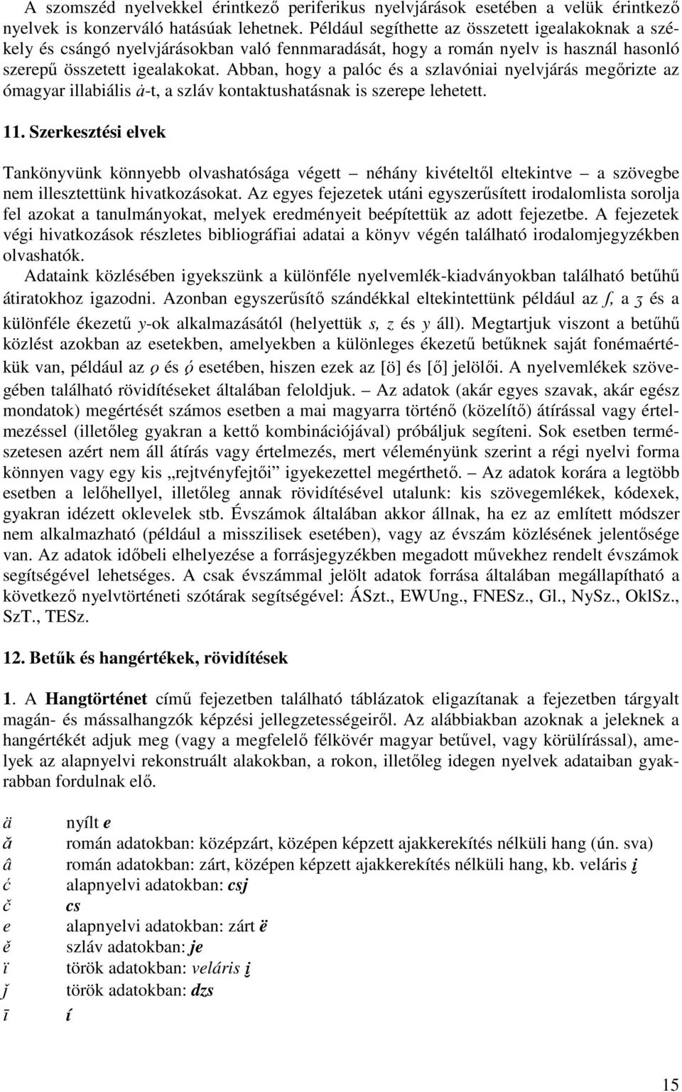 Abban, hogy a palóc és a szlavóniai nyelvjárás megőrizte az ómagyar illabiális -t, a szláv kontaktushatásnak is szerepe lehetett. 11.