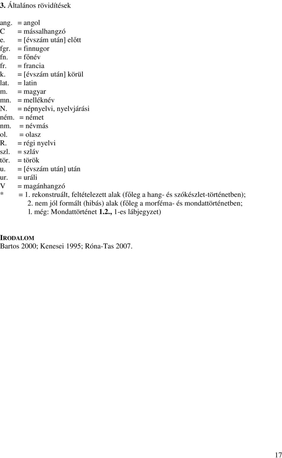 = [évszám után] után ur. = uráli V = magánhangzó * = 1. rekonstruált, feltételezett alak (főleg a hang- és szókészlet-történetben); 2.