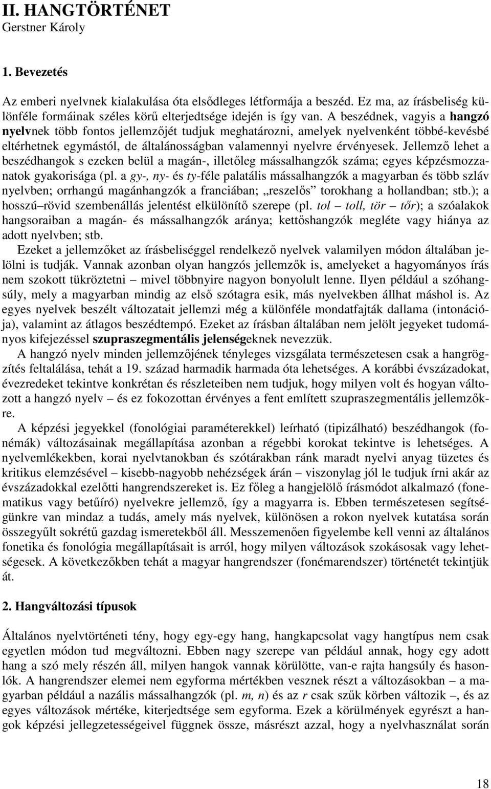 Jellemző lehet a beszédhangok s ezeken belül a magán-, illetőleg mássalhangzók száma; egyes képzésmozzanatok gyakorisága (pl.