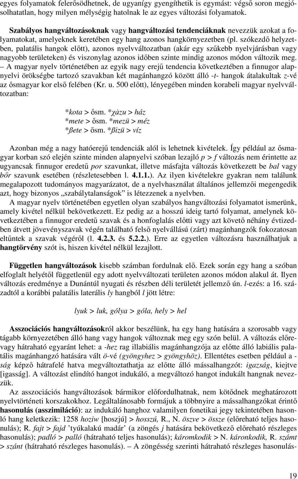 szókezdő helyzetben, palatális hangok előtt), azonos nyelvváltozatban (akár egy szűkebb nyelvjárásban vagy nagyobb területeken) és viszonylag azonos időben szinte mindig azonos módon változik meg.