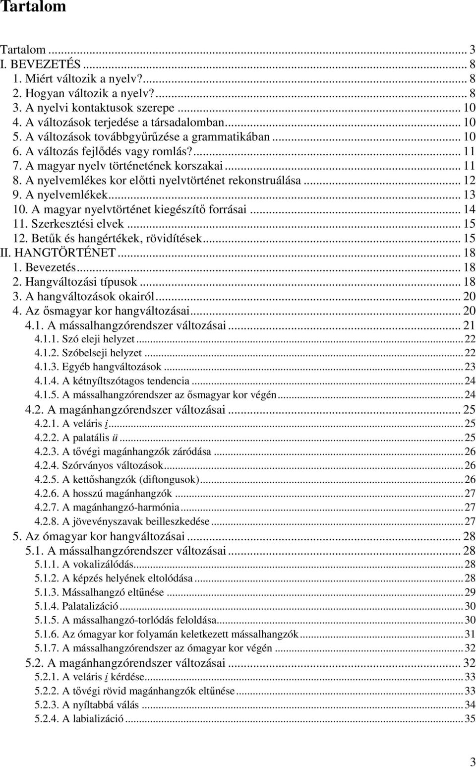 .. 12 9. A nyelvemlékek... 13 10. A magyar nyelvtörténet kiegészítő forrásai... 14 11. Szerkesztési elvek... 15 12. Betűk és hangértékek, rövidítések... 15 II. HANGTÖRTÉNET... 18 1. Bevezetés... 18 2.