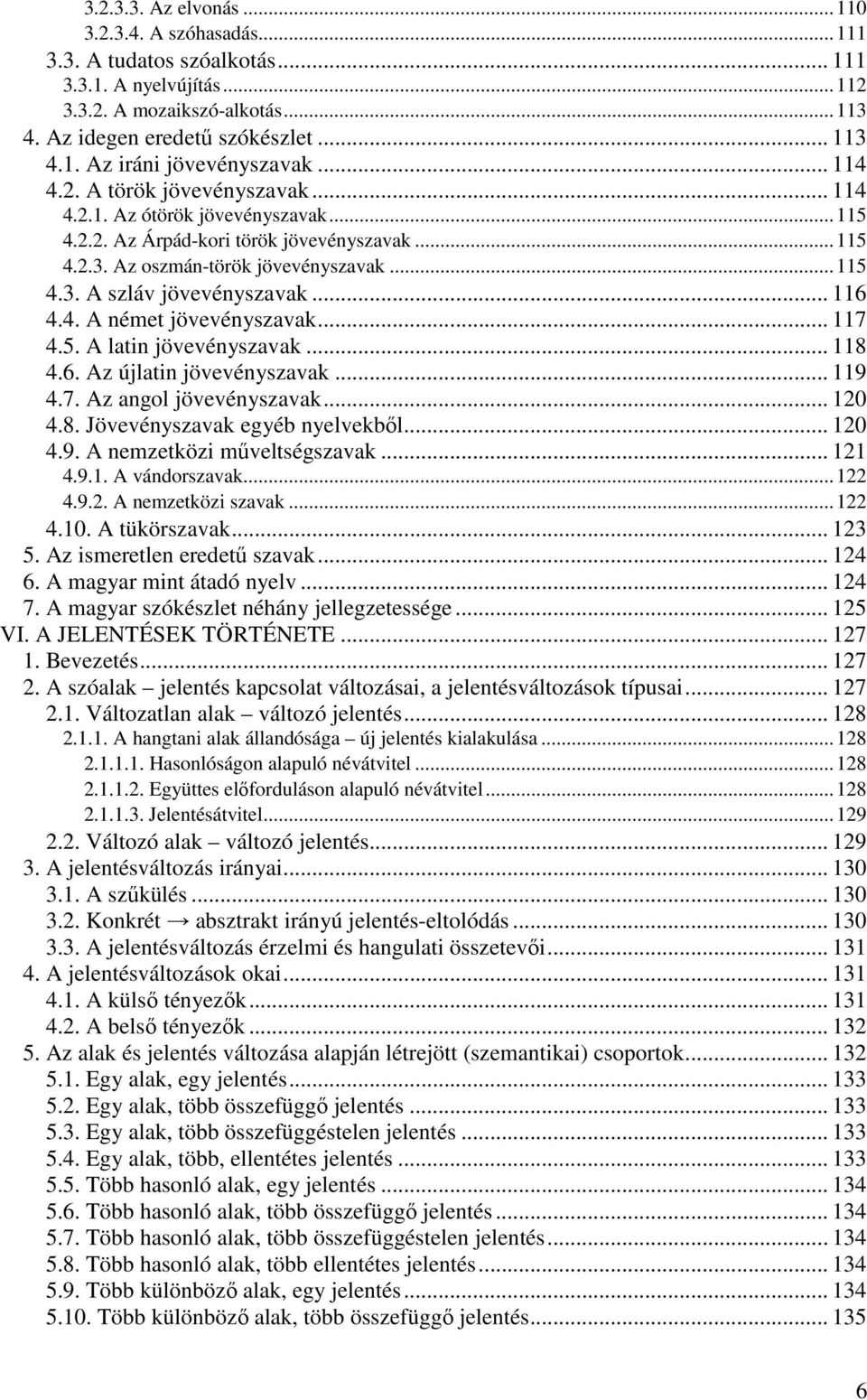 .. 116 4.4. A német jövevényszavak... 117 4.5. A latin jövevényszavak... 118 4.6. Az újlatin jövevényszavak... 119 4.7. Az angol jövevényszavak... 120 4.8. Jövevényszavak egyéb nyelvekből... 120 4.9. A nemzetközi műveltségszavak.