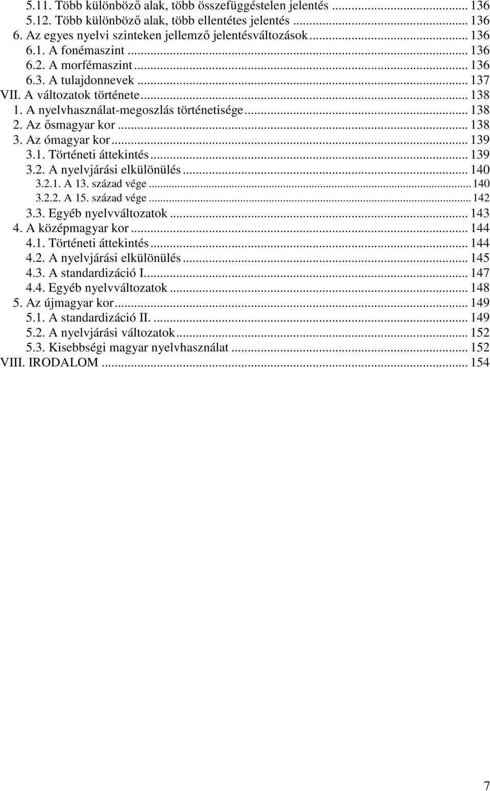 1. Történeti áttekintés... 139 3.2. A nyelvjárási elkülönülés... 140 3.2.1. A 13. század vége... 140 3.2.2. A 15. század vége... 142 3.3. Egyéb nyelvváltozatok... 143 4. A középmagyar kor... 144 4.1. Történeti áttekintés... 144 4.2. A nyelvjárási elkülönülés... 145 4.