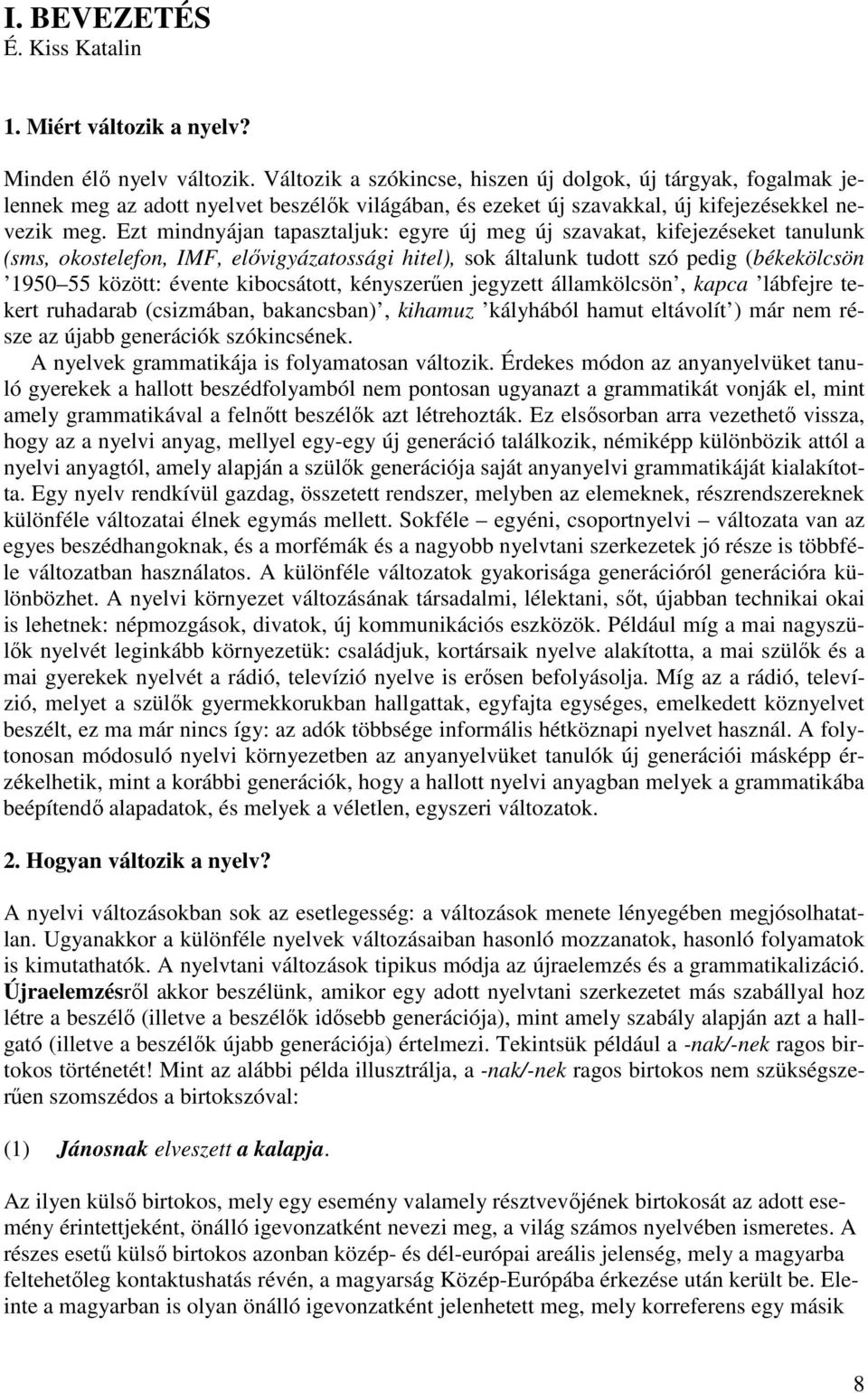 Ezt mindnyájan tapasztaljuk: egyre új meg új szavakat, kifejezéseket tanulunk (sms, okostelefon, IMF, elővigyázatossági hitel), sok általunk tudott szó pedig (békekölcsön 1950 55 között: évente