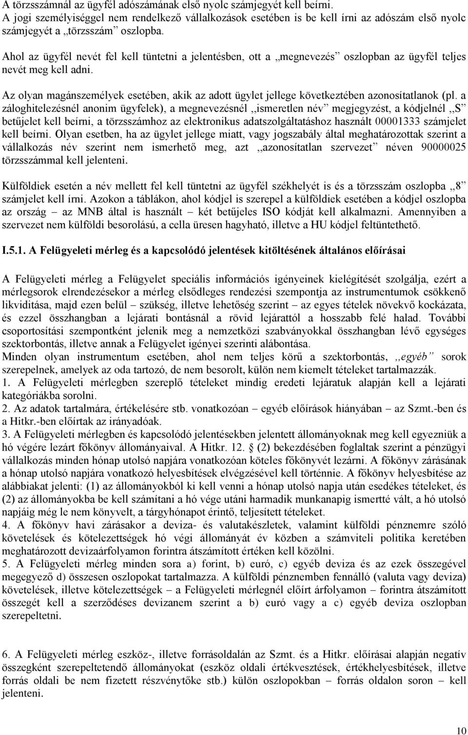Ahol az ügyfél nevét fel kell tüntetni a jelentésben, ott a megnevezés oszlopban az ügyfél teljes nevét meg kell adni.