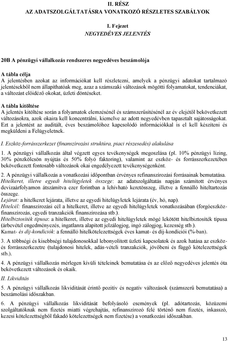 jelentésekből nem állapíthatóak meg, azaz a számszaki változások mögötti folyamatokat, tendenciákat, a változást előidéző okokat, üzleti döntéseket.