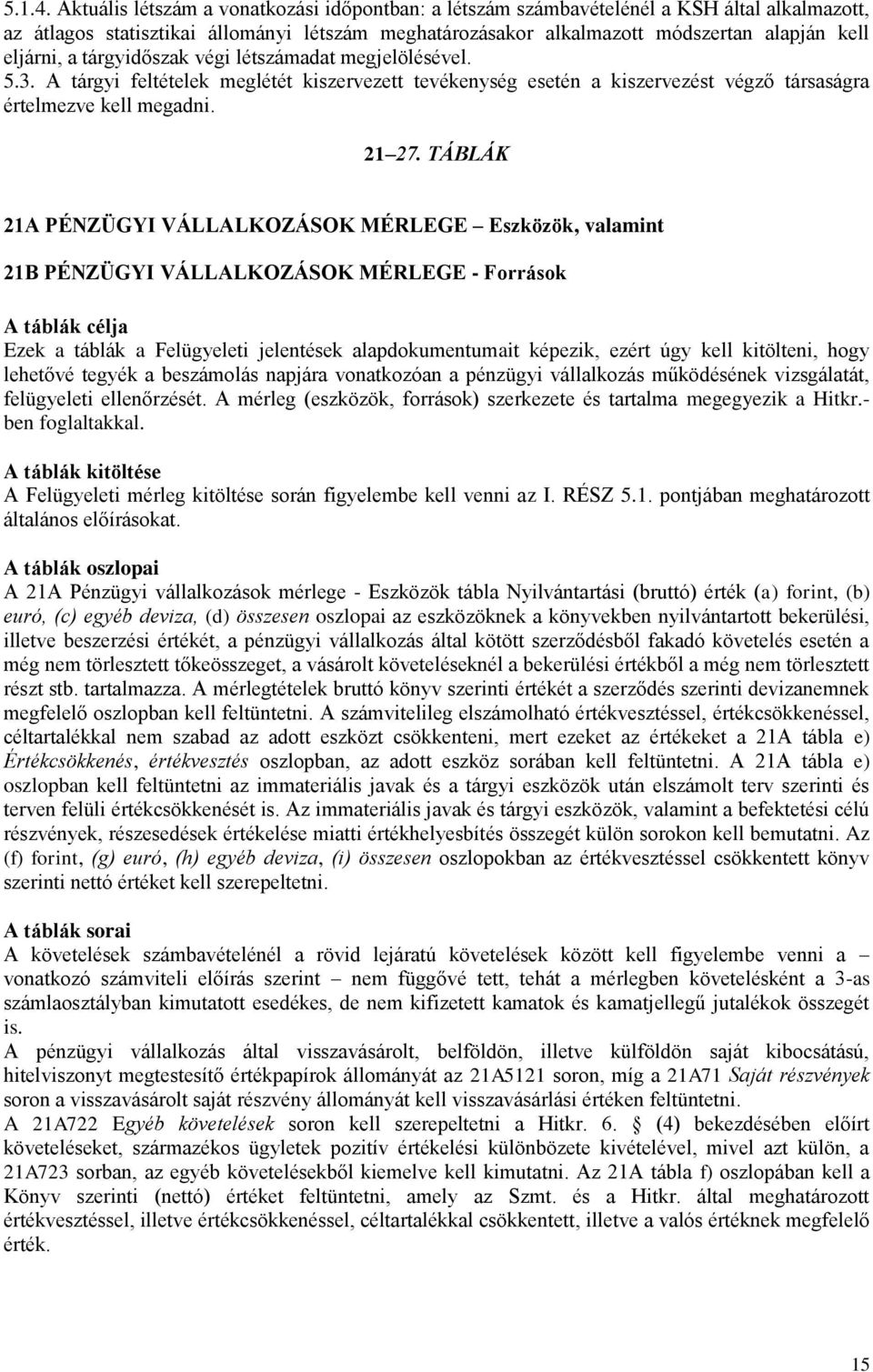 tárgyidőszak végi létszámadat megjelölésével. 5.3. A tárgyi feltételek meglétét kiszervezett tevékenység esetén a kiszervezést végző társaságra értelmezve kell megadni. 21 27.