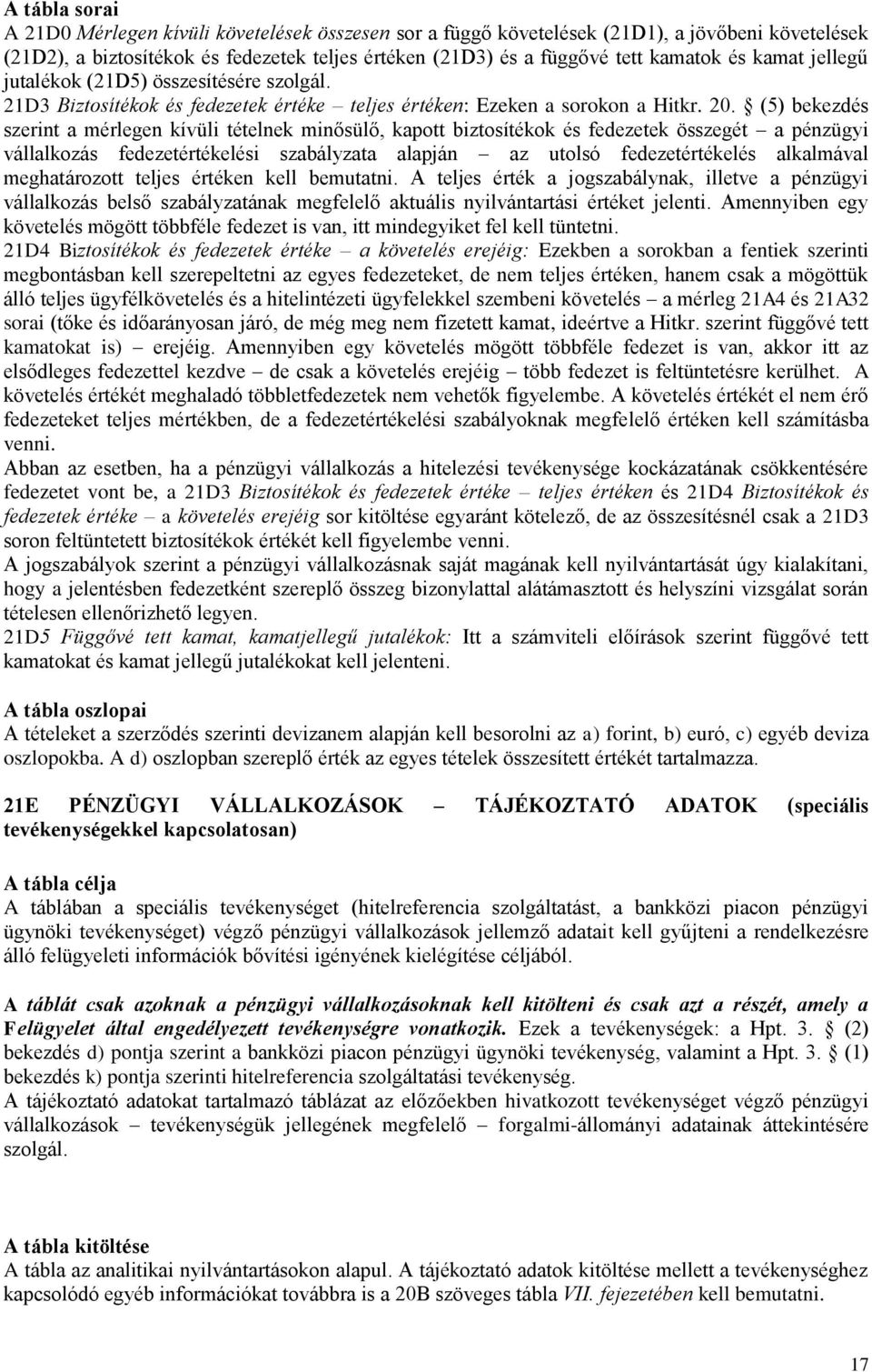 (5) bekezdés szerint a mérlegen kívüli tételnek minősülő, kapott biztosítékok és fedezetek összegét a pénzügyi vállalkozás fedezetértékelési szabályzata alapján az utolsó fedezetértékelés alkalmával