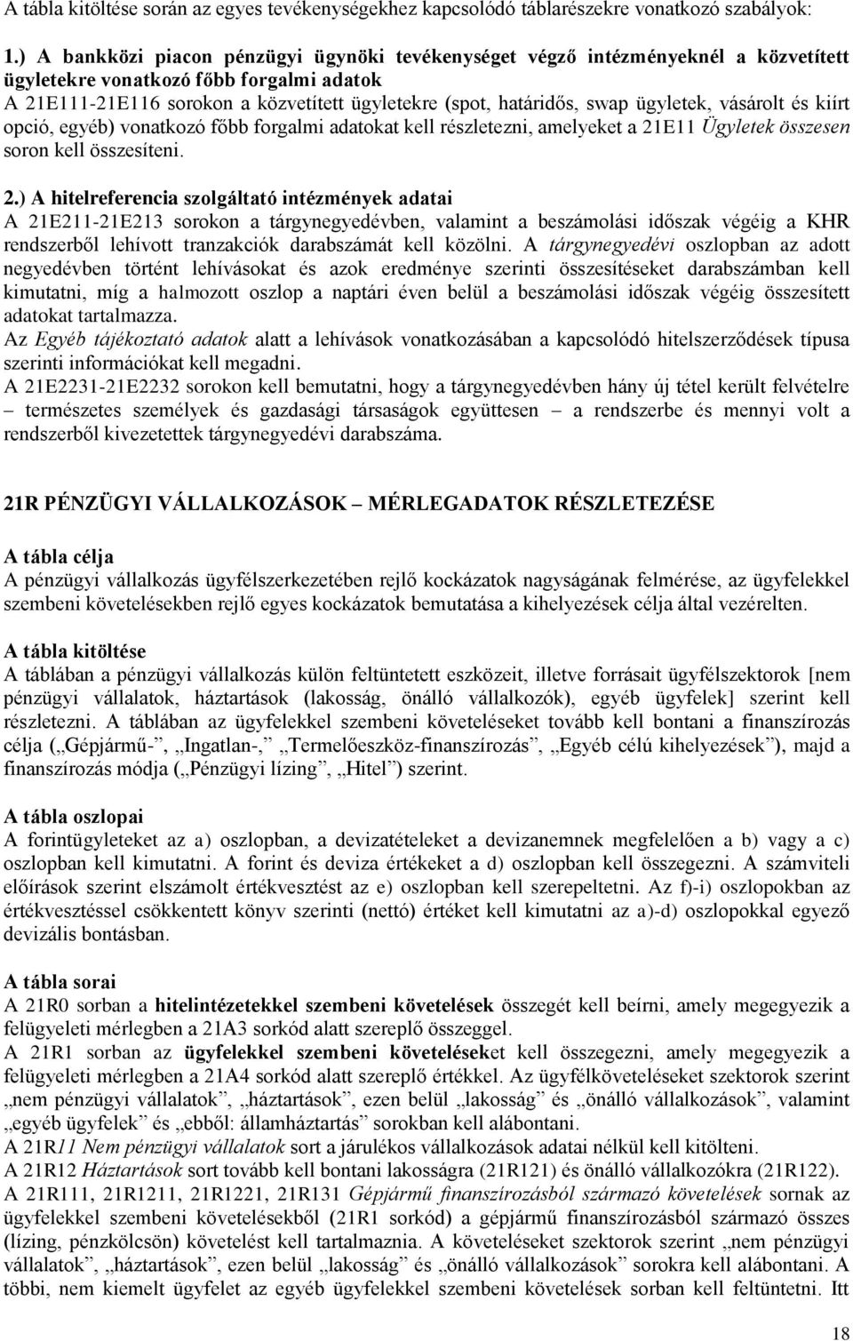 ügyletek, vásárolt és kiírt opció, egyéb) vonatkozó főbb forgalmi adatokat kell részletezni, amelyeket a 21