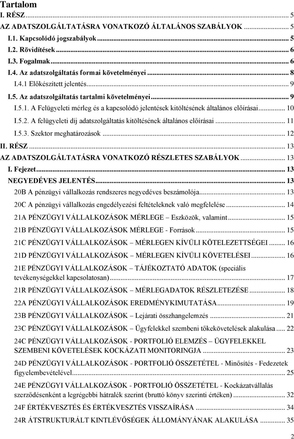 A felügyeleti díj adatszolgáltatás kitöltésének általános előírásai... 11 I.5.3. Szektor meghatározások... 12 II. RÉSZ... 13 AZ ADATSZOLGÁLTATÁSRA VONATKOZÓ RÉSZLETES SZABÁLYOK... 13 I. Fejezet.