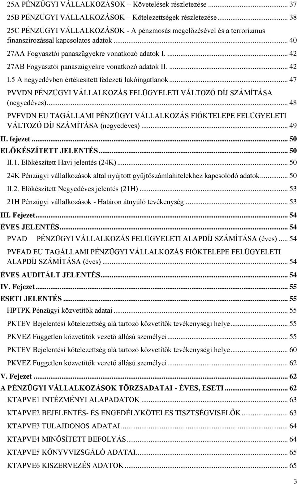 ... 42 27AB Fogyasztói panaszügyekre vonatkozó adatok II.... 42 L5 A negyedévben értékesített fedezeti lakóingatlanok... 47 PVVDN PÉNZÜGYI VÁLLALKOZÁS FELÜGYELETI VÁLTOZÓ DÍJ SZÁMÍTÁSA (negyedéves).