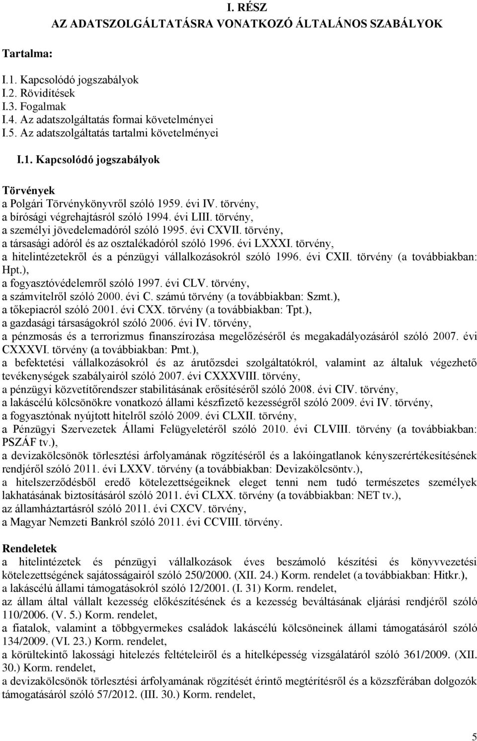 törvény, a személyi jövedelemadóról szóló 1995. évi CXVII. törvény, a társasági adóról és az osztalékadóról szóló 1996. évi LXXXI.