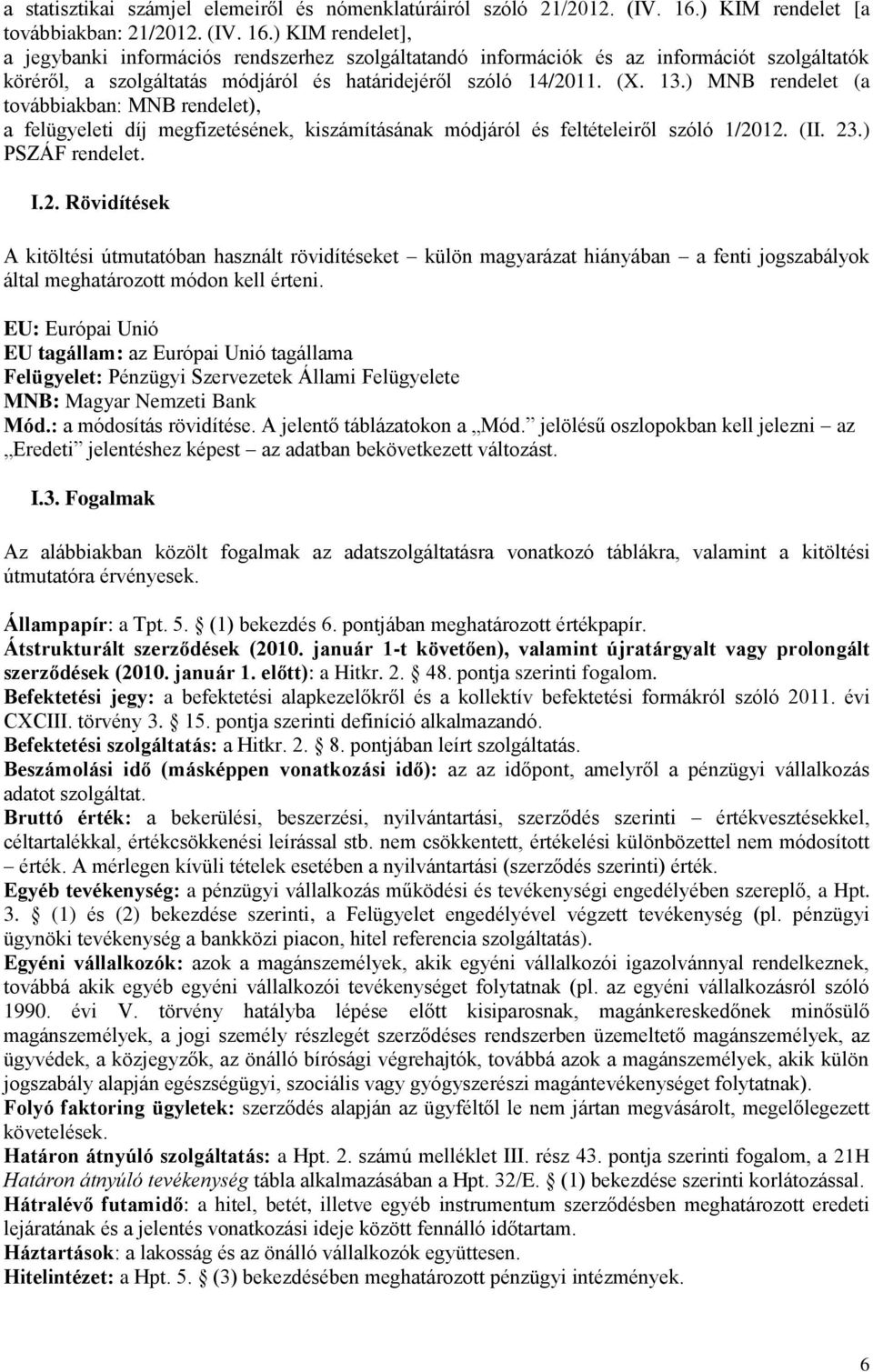 ) KIM rendelet], a jegybanki információs rendszerhez szolgáltatandó információk és az információt szolgáltatók köréről, a szolgáltatás módjáról és határidejéről szóló 14/2011. (X. 13.