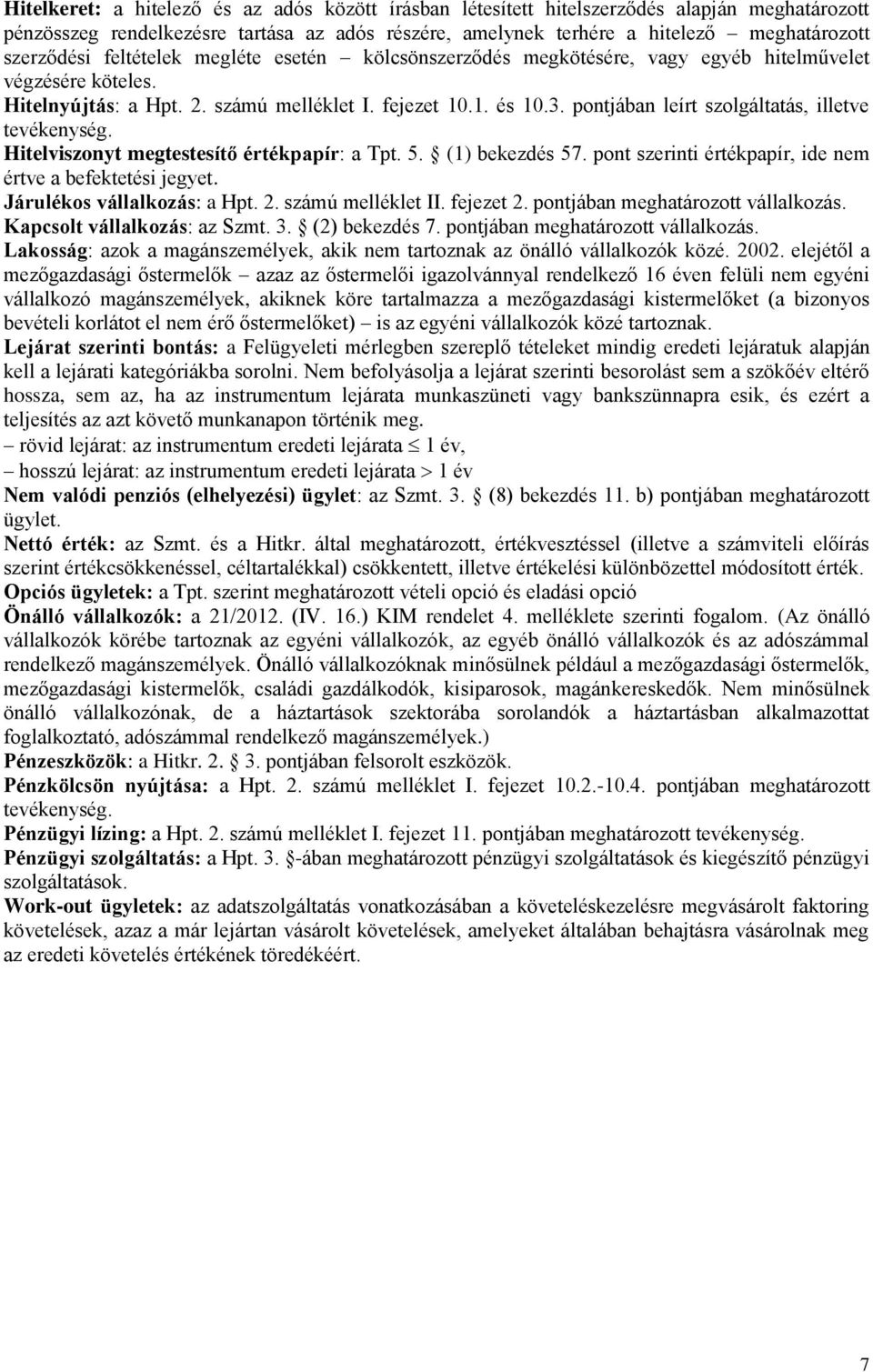 pontjában leírt szolgáltatás, illetve tevékenység. Hitelviszonyt megtestesítő értékpapír: a Tpt. 5. (1) bekezdés 57. pont szerinti értékpapír, ide nem értve a befektetési jegyet.