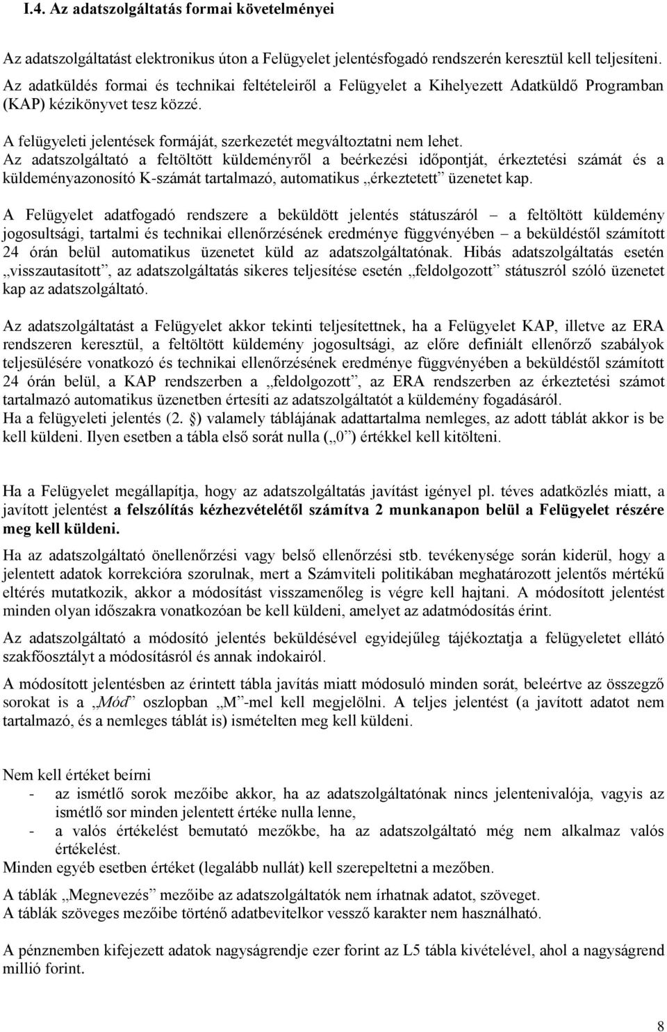Az adatszolgáltató a feltöltött küldeményről a beérkezési időpontját, érkeztetési számát és a küldeményazonosító K-számát tartalmazó, automatikus érkeztetett üzenetet kap.