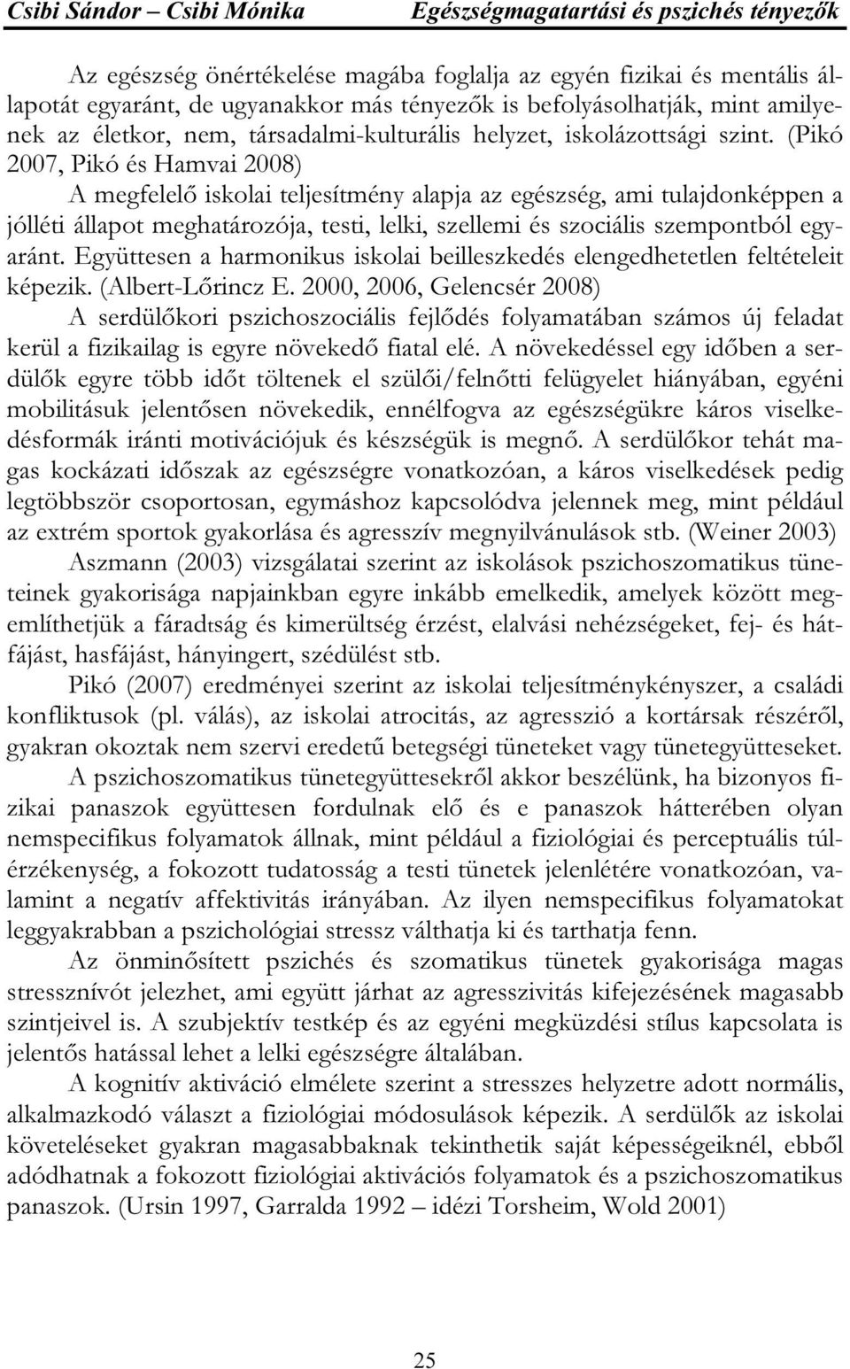 (Pikó 2007, Pikó és Hamvai 2008) A megfelelő iskolai teljesítmény alapja az egészség, ami tulajdonképpen a jólléti állapot meghatározója, testi, lelki, szellemi és szociális szempontból egyaránt.