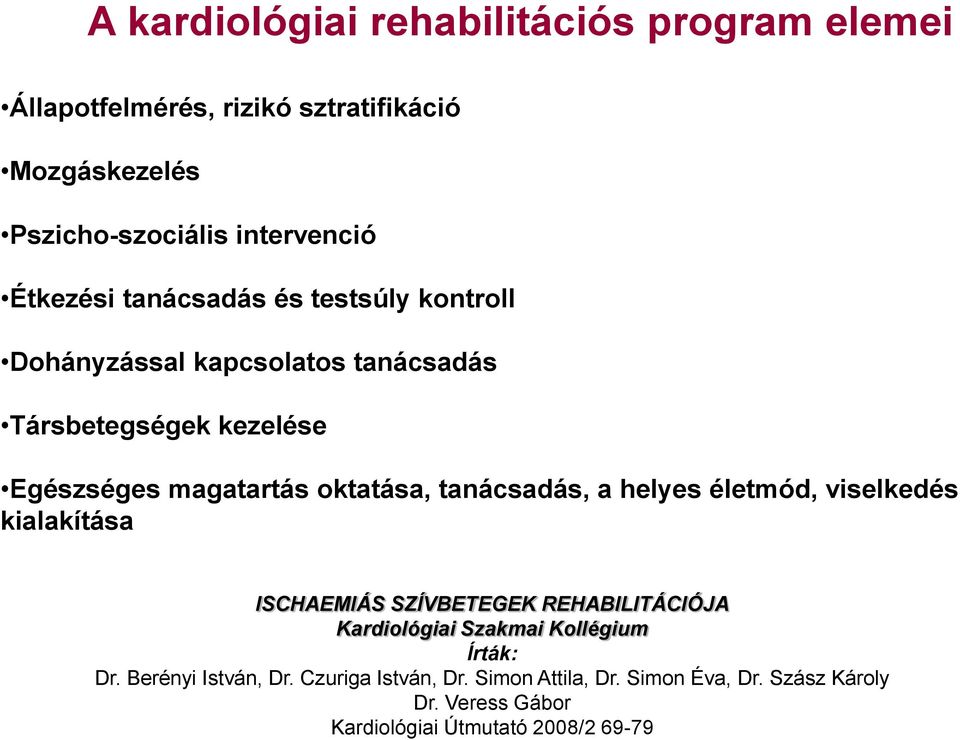 tanácsadás, a helyes életmód, viselkedés kialakítása ISCHAEMIÁS SZÍVBETEGEK REHABILITÁCIÓJA Kardiológiai Szakmai Kollégium Írták: Dr.