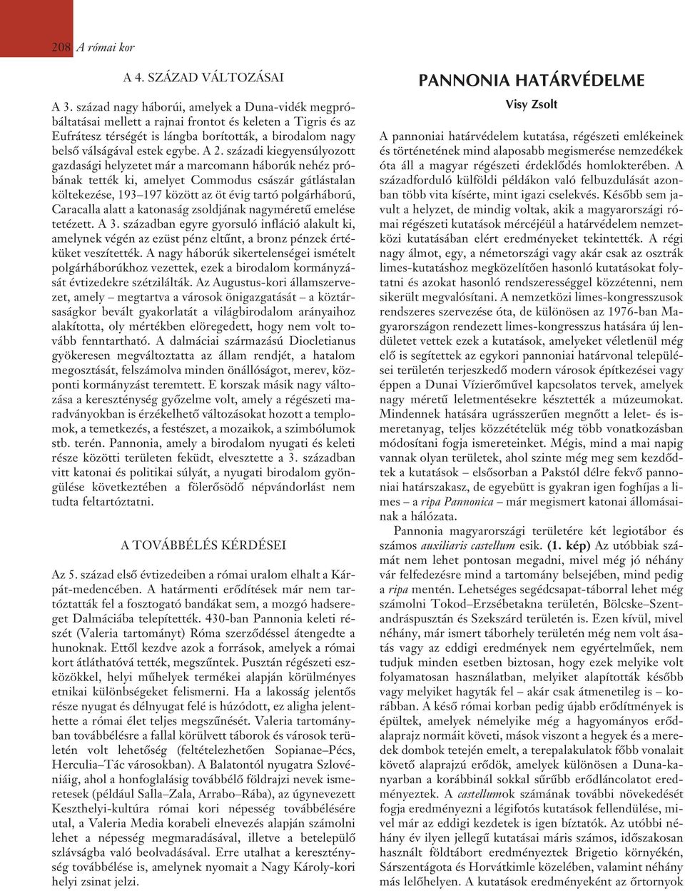 A 2. századi kiegyensúlyozott gazdasági helyzetet már a marcomann háborúk nehéz próbának tették ki, amelyet Commodus császár gátlástalan költekezése, 193 197 között az öt évig tartó polgárháború,