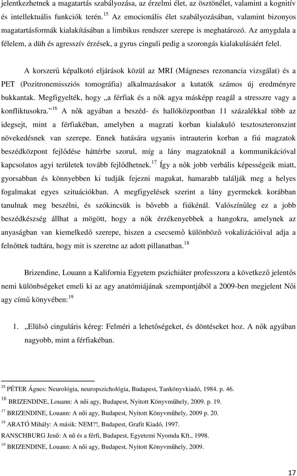 Az amygdala a félelem, a düh és agresszív érzések, a gyrus cinguli pedig a szorongás kialakulásáért felel.