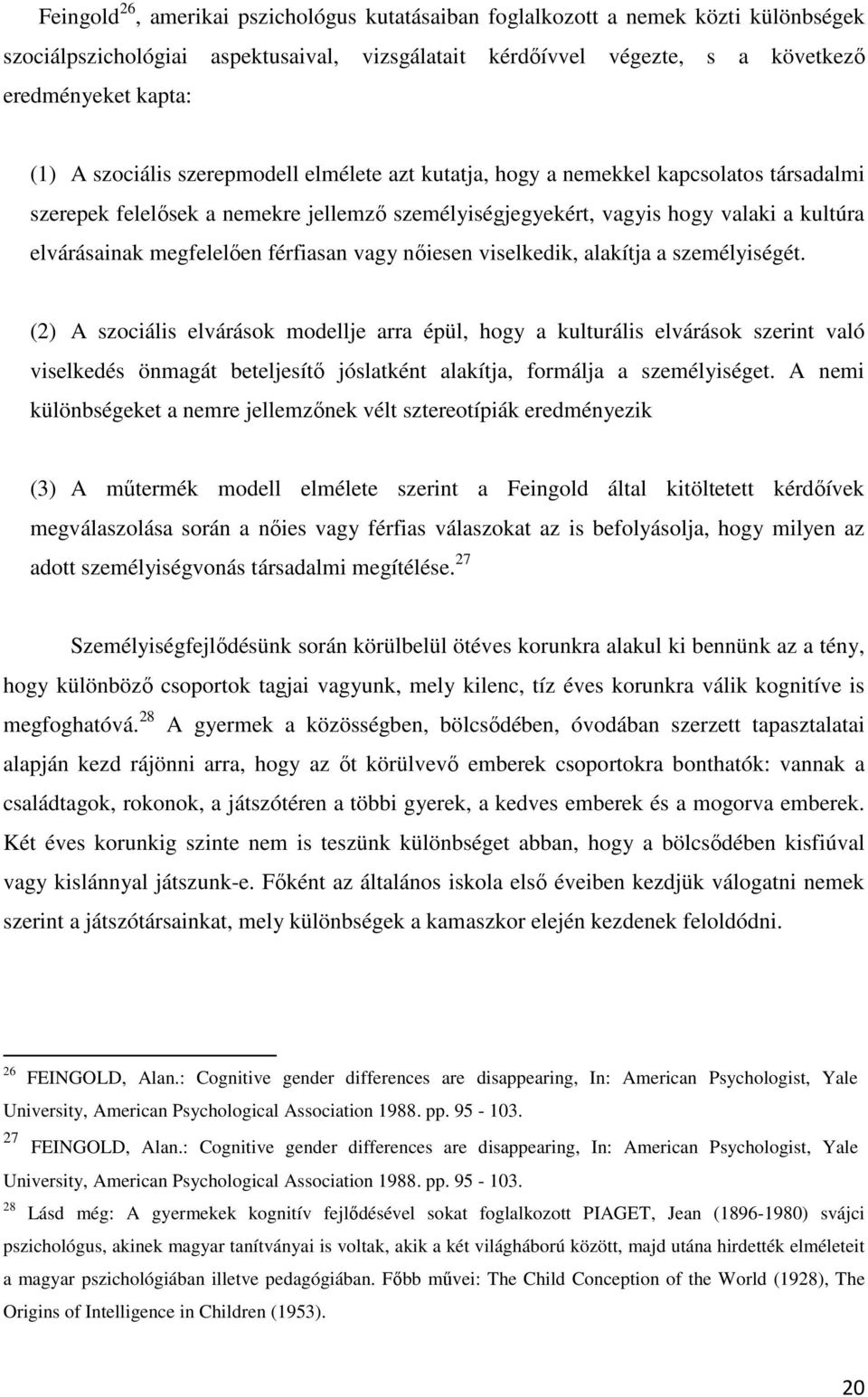 férfiasan vagy nőiesen viselkedik, alakítja a személyiségét.